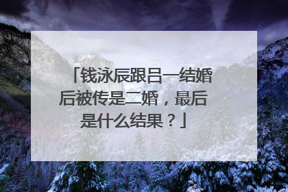 钱泳辰跟吕一结婚后被传是二婚,最后是什么结果?