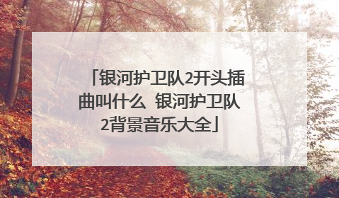 银河护卫队2开头插曲叫什么 银河护卫队2背景音乐大全