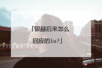 银赫后来怎么回应的iu?