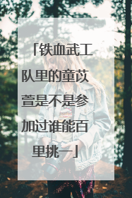 铁血武工队里的童苡萱是不是参加过谁能百里挑一