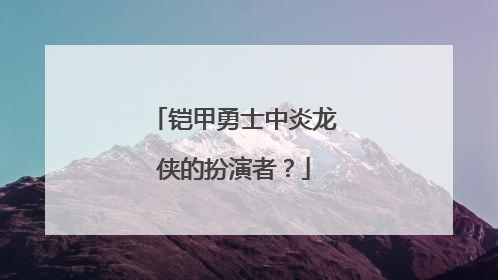 铠甲勇士中炎龙侠的扮演者？