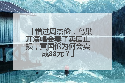 错过周杰伦,鸟巢开演唱会妻子卖房止损,黄国伦为何会卖成88元?
