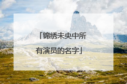 锦绣未央中所有演员的名字