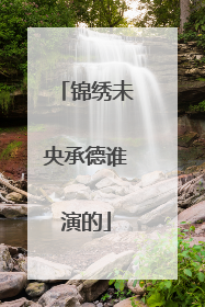 锦绣未央承德谁演的