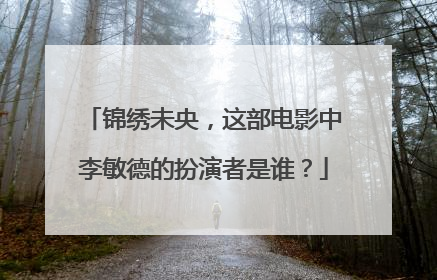 锦绣未央，这部电影中李敏德的扮演者是谁？