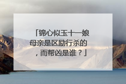 锦心似玉十一娘母亲是区励行杀的，而帮凶是谁？