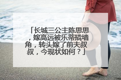 长城三公主陈思思，嫁高远被乐蒂撬墙角，转头嫁了前夫叔叔，今现状如何？