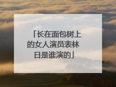 长在面包树上的女人演员表林日是谁演的