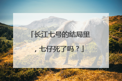 长江七号的结局里，七仔死了吗？