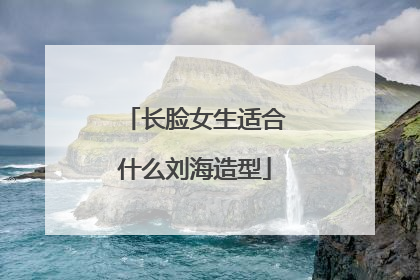 长脸女生适合什么刘海造型