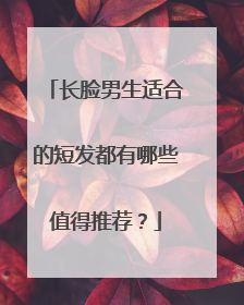 长脸男生适合的短发都有哪些值得推荐？