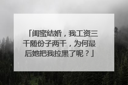 闺蜜结婚,我工资三千随份子两千,为何最后她把我拉黑了呢?