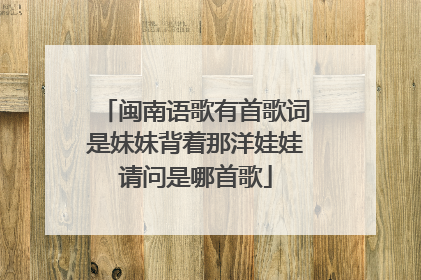闽南语歌有首歌词是妹妹背着那洋娃娃请问是哪首歌