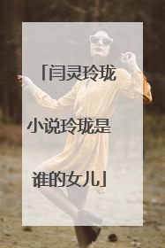 闫灵玲珑小说玲珑是谁的女儿