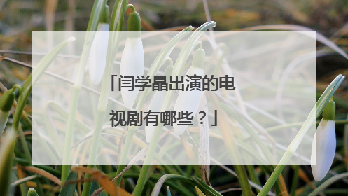 闫学晶出演的电视剧有哪些？