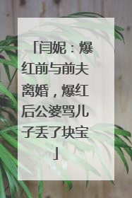 闫妮:爆红前与前夫离婚,爆红后公婆骂儿子丢了块宝