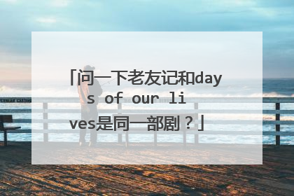 问一下老友记和days of our lives是同一部剧？