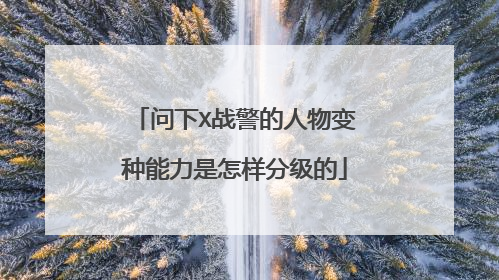 问下X战警的人物变种能力是怎样分级的