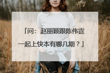 问: 赵丽颖跟陈伟霆一起上快本有哪几期?