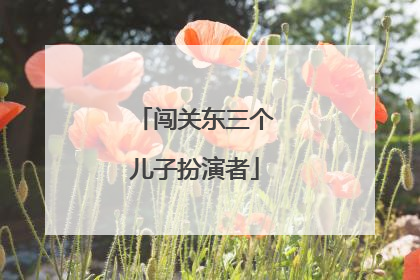 闯关东三个儿子扮演者