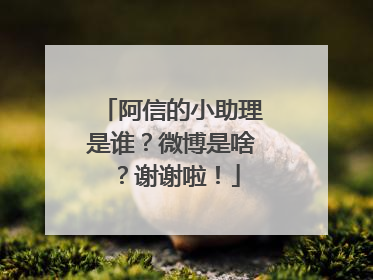 阿信的小助理是谁?微博是啥?谢谢啦!