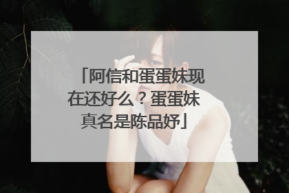 阿信和蛋蛋妹现在还好么？蛋蛋妹真名是陈品妤
