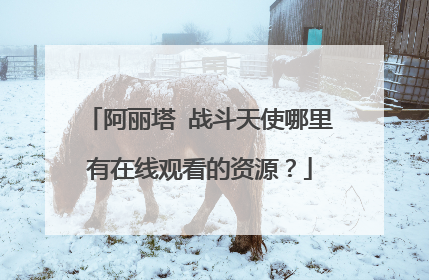 阿丽塔 战斗天使哪里有在线观看的资源?