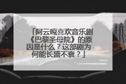 阿云嘎喜欢音乐剧《巴黎圣母院》的原因是什么？这部剧为何能长盛不衰？