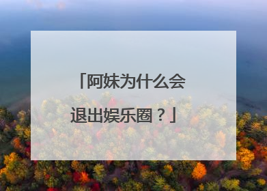 阿妹为什么会退出娱乐圈?