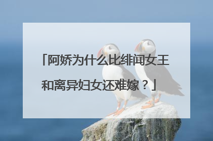 阿娇为什么比绯闻女王和离异妇女还难嫁？