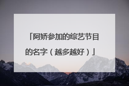 阿娇参加的综艺节目的名字(越多越好)