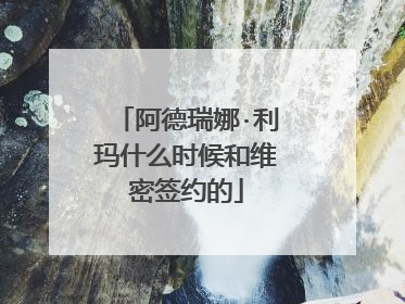 阿德瑞娜·利玛什么时候和维密签约的