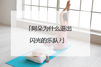 阿朵为什么退出闪光的乐队?