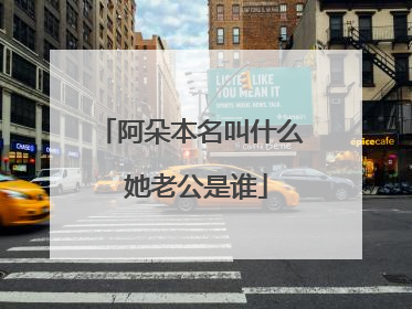 阿朵本名叫什么 她老公是谁