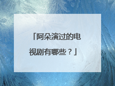 阿朵演过的电视剧有哪些？
