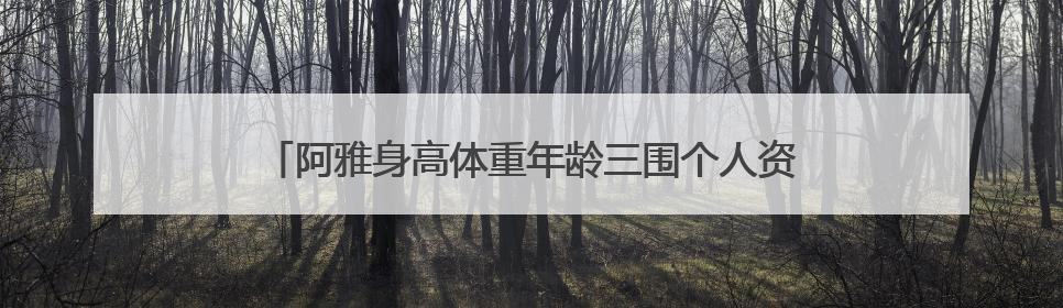 阿雅身高体重年龄三围个人资料简历曝光 阿雅老公是谁