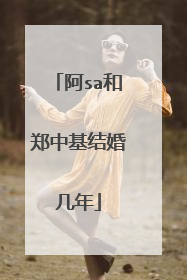 阿sa和郑中基结婚几年