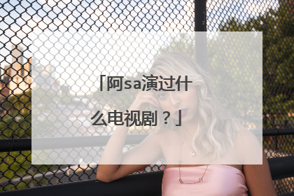 阿sa演过什么电视剧？