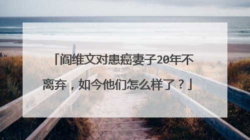 阎维文对患癌妻子20年不离弃,如今他们怎么样了?