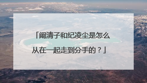 阚清子和纪凌尘是怎么从在一起走到分手的？