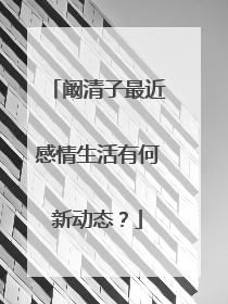 阚清子最近感情生活有何新动态?