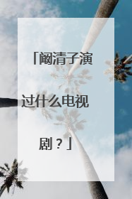 阚清子演过什么电视剧？