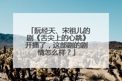 阮经天、宋祖儿的剧《舌尖上的心跳》开播了，这部剧的剧情怎么样？