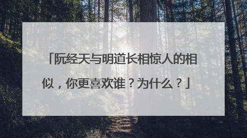 阮经天与明道长相惊人的相似，你更喜欢谁？为什么？