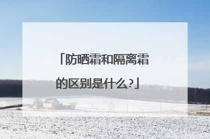 防晒霜和隔离霜的区别是什么?