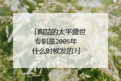 陶喆的太平盛世专辑是2005年什么时候发的?