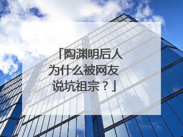 陶渊明后人为什么被网友说坑祖宗？