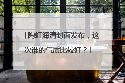 陶虹海清封面发布,这次谁的气质比较好?