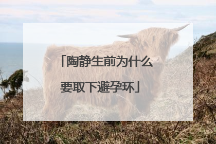 陶静生前为什么要取下避孕环