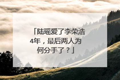 陆瑶爱了李荣浩4年，最后两人为何分手了？